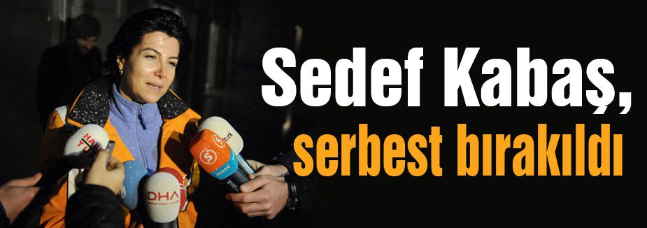 Sedef Kabaş, serbest bırakıldı