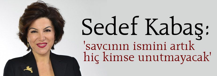 Sedef Kabaş:'savcının ismini artık hiç kimse unutmayacak'