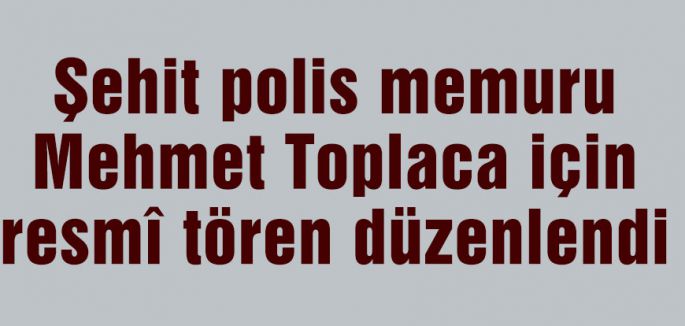 Şehit polise resmî tören