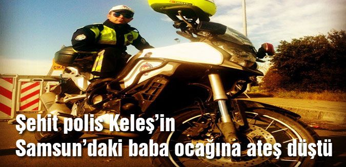 Şehit Polisin Samsun’daki Baba Ocağına Ateş Düştü
