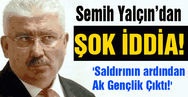 Semih Yalçı: 'Saldırının ardından Ak Gençlik Çıktı!'