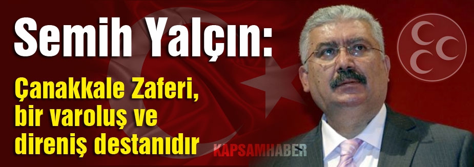 Semih Yalçın: Çanakkale Zaferi, bir varoluş ve direniş destanıdır