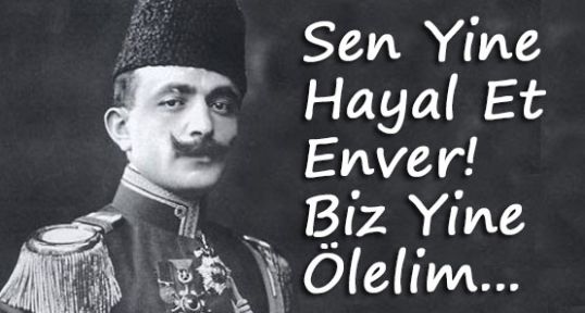 Sen Yine Hayal Et Enver! Biz Yine Ölelim...