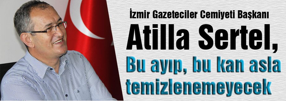 Sertel: Bu ayıp, bu kan asla temizlenemeyecek