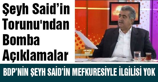 Şeyh Said’in Torunu'ndan Açıklama!