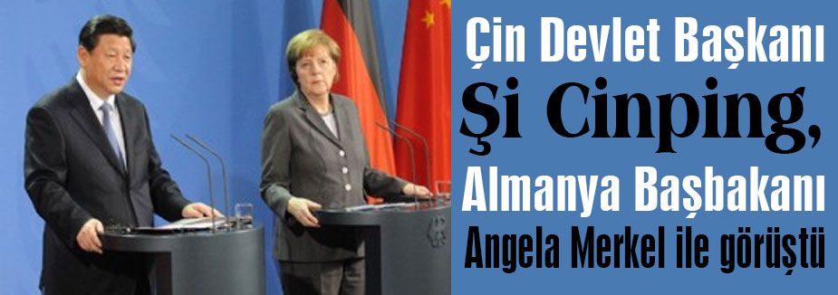 Şi Cinping, Merkel ile görüştü!