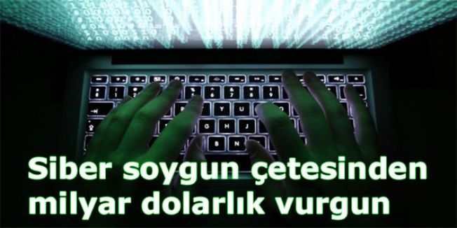 Siber soygun çetesinden milyar dolarlık vurgun