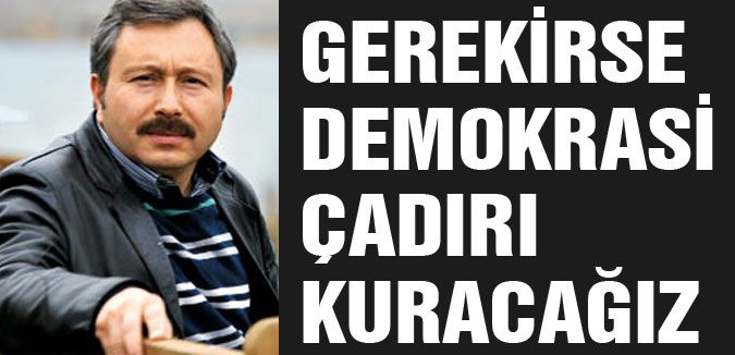 'SİLİVRİ'YE DEMOKRASİ ÇADIRI KURACAĞIZ'