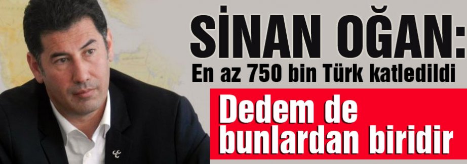 Sinan Oğan: En az 750 bin Türk Katledildi