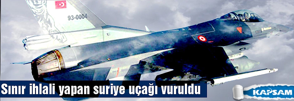 Sınır ihlali yapan suriye uçağı vuruldu...