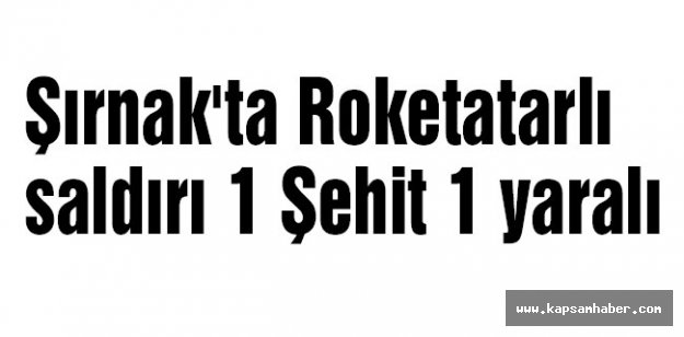 Şırnak'ta Roketli saldırı 1 Şehit...