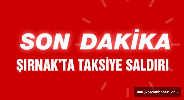 Şırnak’ta taksi saldırısı..