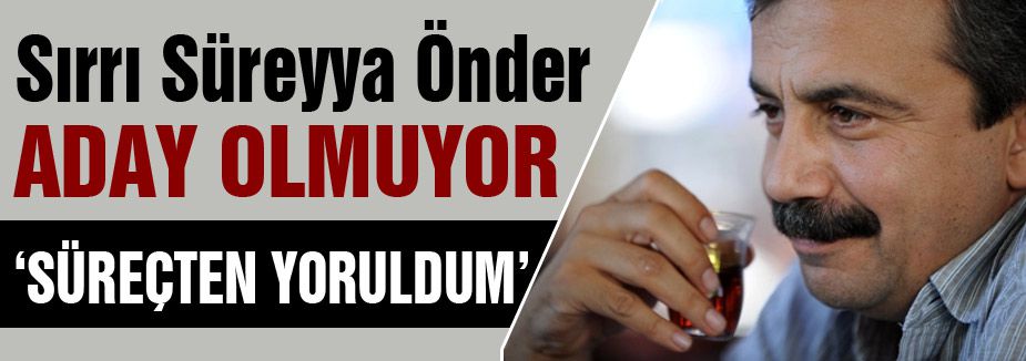 Sırrı Süreyya Önder seçimlerde aday olmayacak