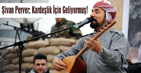 Şivan Perver Kardeşlik İçin Geliyormuş!