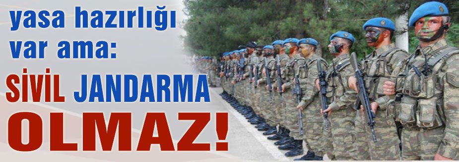 SİVİL JANDARMA OLMAZ!