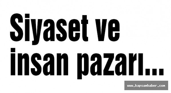 Siyaset ve insan pazarı...