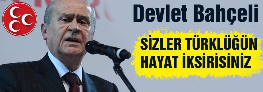 SİZLER TÜRKLÜĞÜN HAYAT İKSİRİSİNİZ