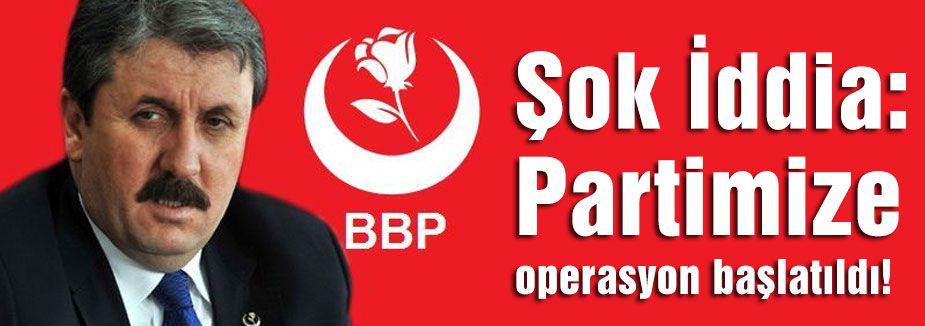 Şok İddia:Partimize operasyon başlatıldı!