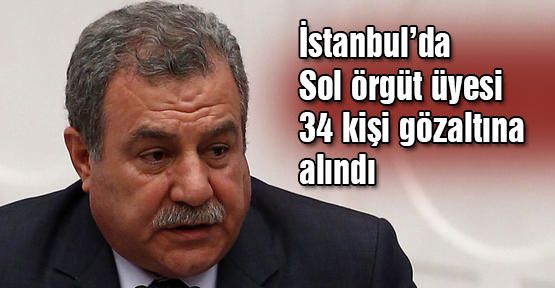 Sol örgüt üyesi 34 kişi gözaltına alındı