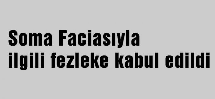 Soma Faciasıyla ilgili fezleke kabul edildi