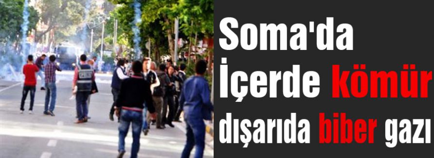 Soma'da İçerde kömür dışarıda biber gazı