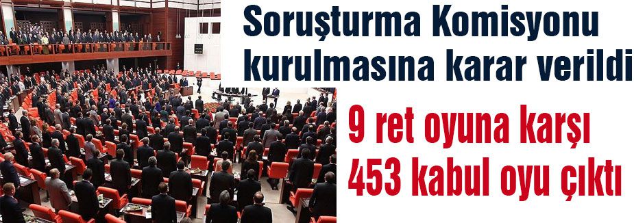 Soruşturma Komisyonu kurulmasına karar verildi