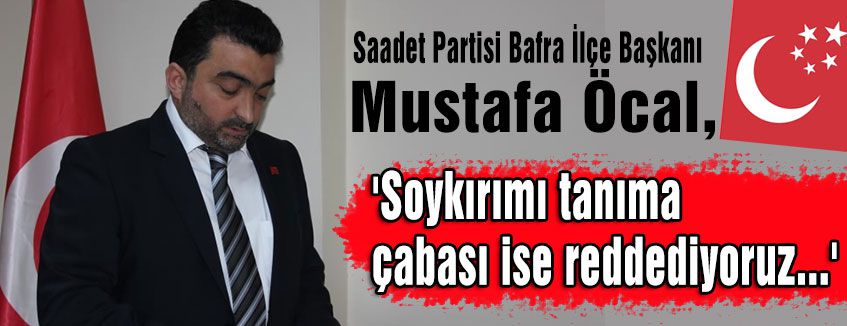 'Soykırımı tanıma çabası ise reddediyoruz...'