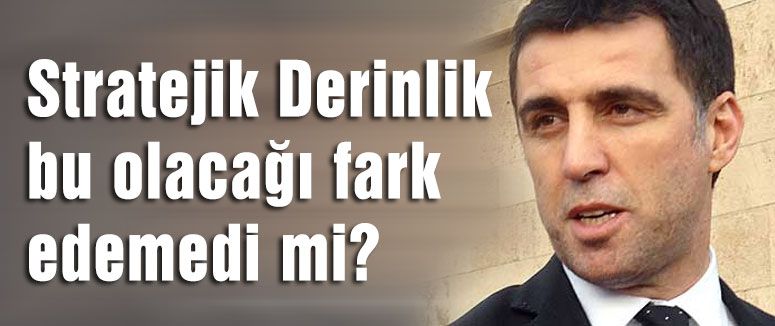 Stratejik Derinlik' bu olacağı fark edemedi mi?