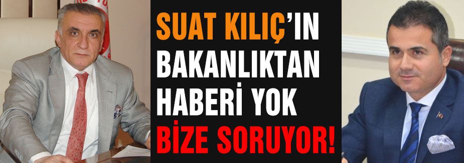 Suat Kılıç'ın Bakanlıktan Haberi Yok Bize Soruyor