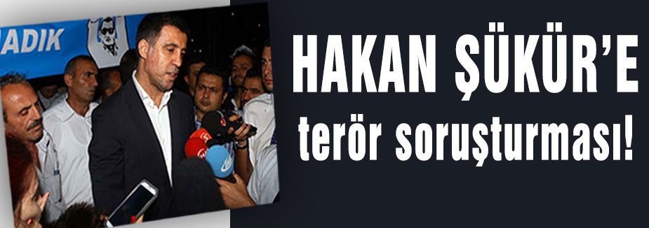 Şükür'e terör soruşturması!