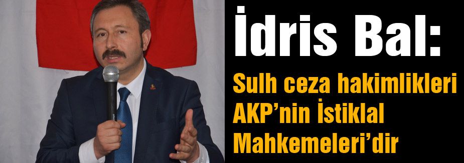 'Sulh ceza hakimlikleri AKP’nin İstiklal Mahkemeleri’dir'