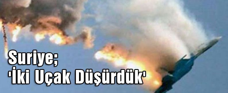 Suriye; 'İki Uçak Düşürdük'