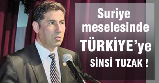 SURİYE MESELESİNDE TÜRKİYE'YE SİNSİ TUZAK!