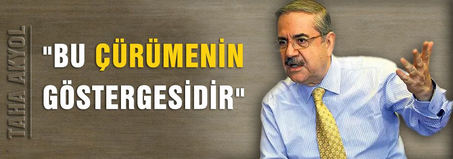 Taha Akyol: Bu çürümenin göstergesidir
