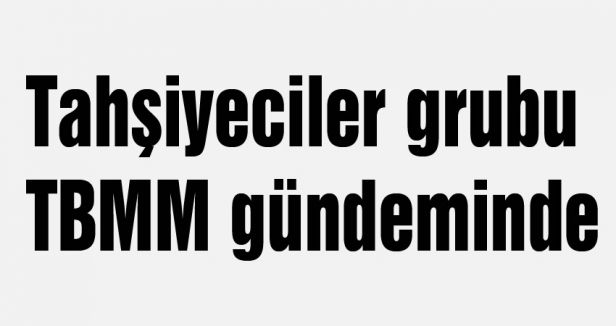 Tahşiyeciler TBMM gündeminde