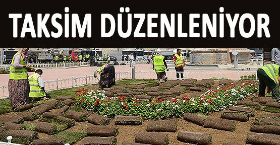 Taksim ve Gezi Park Düzenleniyor