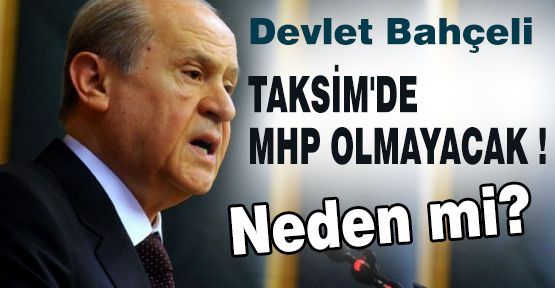 TAKSİM'DE MHP OLMAYACAK !Neden mi?