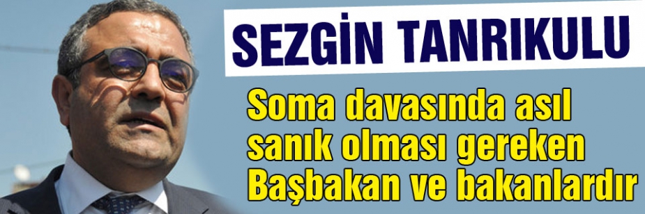 Tanrıkulu: Asıl sanık olması gereken Başbakan ve bakanlardır