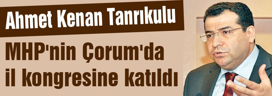 Tanrıkulu, MHP'nin Çorum'da il kongresine katıldı