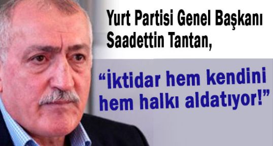 Tantan: İktidar hem kendini hem halkı aldatıyor!