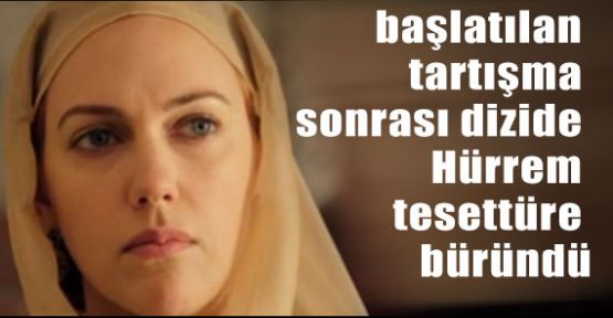 Tartışma Büyüyünce Hürrem Örtündü