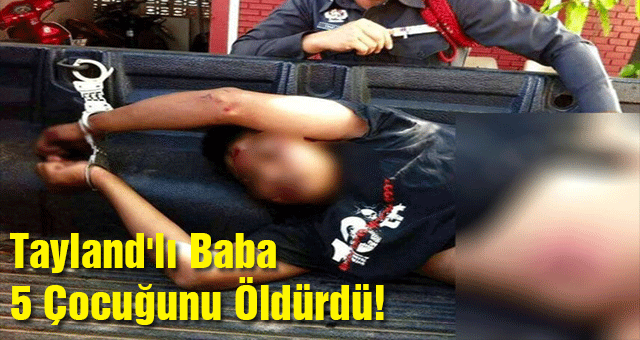 Tayland'lı Baba 5 Çocuğunu Öldürdü!