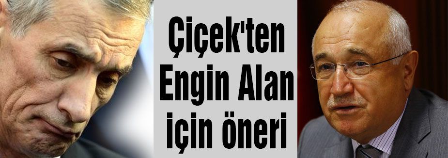 cemil Çiçek'ten Engin Alan için öneri