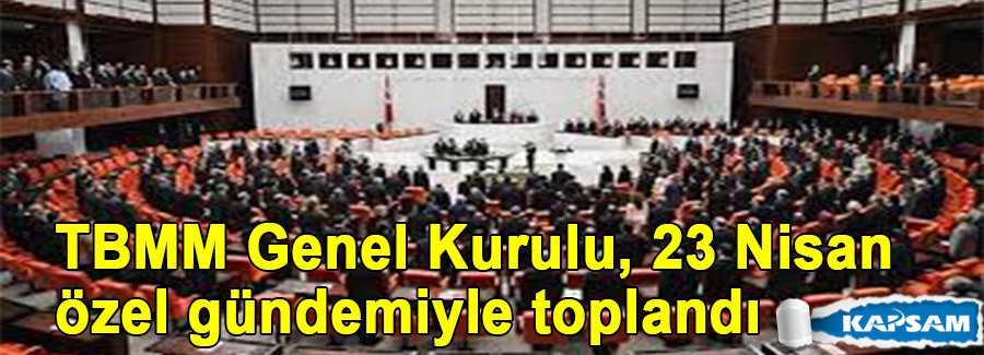 TBMM Genel Kurulu, 23 Nisan özel gündemiyle toplandı