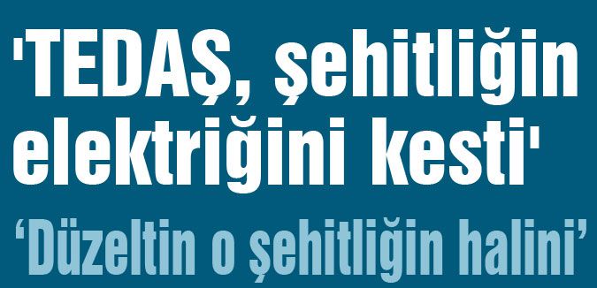 'TEDAŞ, şehitliğin elektriğini kesti'