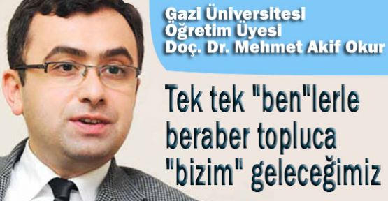 Tek Tek “Ben”lerle “Bizim” Geleceğimiz