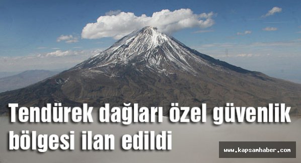 Tendürek dağları Özel güvenlik bölgesi ilan edildi