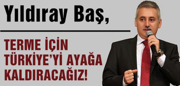 TERME İÇİN TÜRKİYE’Yİ AYAĞA KALDIRACAĞIZ!