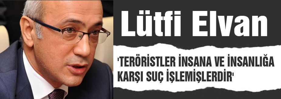 'TERÖRİSTLER İNSANA VE İNSANLIĞA KARŞI SUÇ İŞLEMİŞLERDİR'