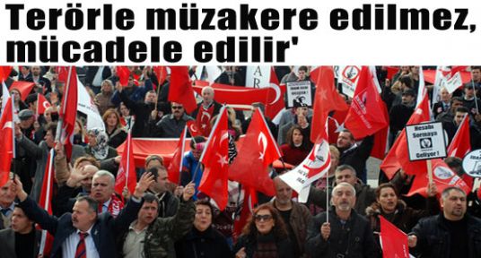 'Terörle müzakere edilmez, mücadele edilir'